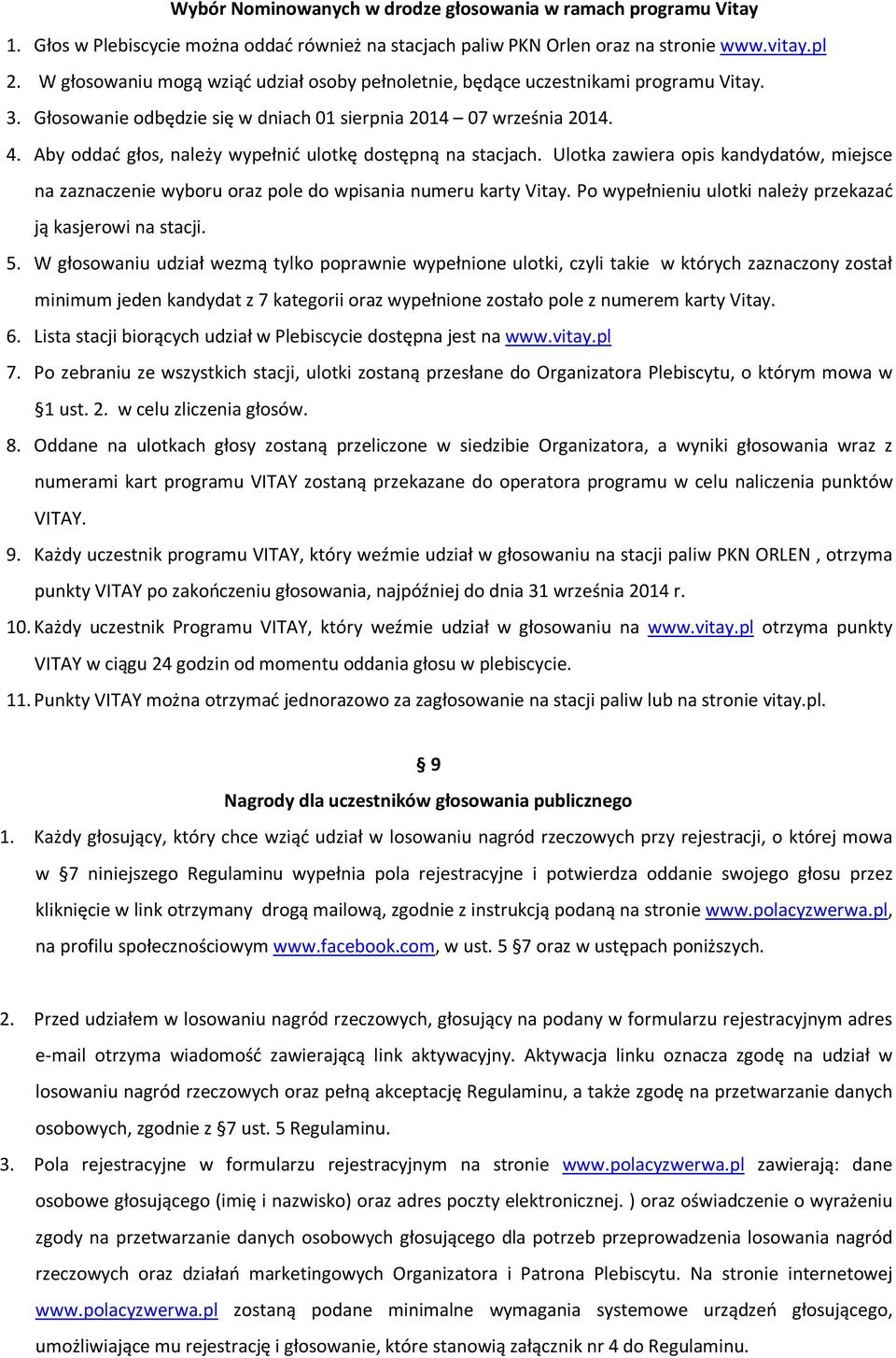 Aby oddać głos, należy wypełnić ulotkę dostępną na stacjach. Ulotka zawiera opis kandydatów, miejsce na zaznaczenie wyboru oraz pole do wpisania numeru karty Vitay.