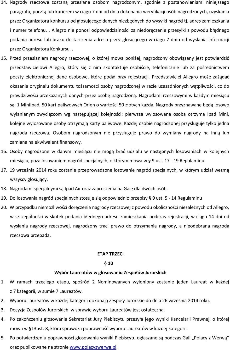 . Allegro nie ponosi odpowiedzialności za niedoręczenie przesyłki z powodu błędnego podania adresu lub braku dostarczenia adresu przez głosującego w ciągu 7 dniu od wysłania informacji przez