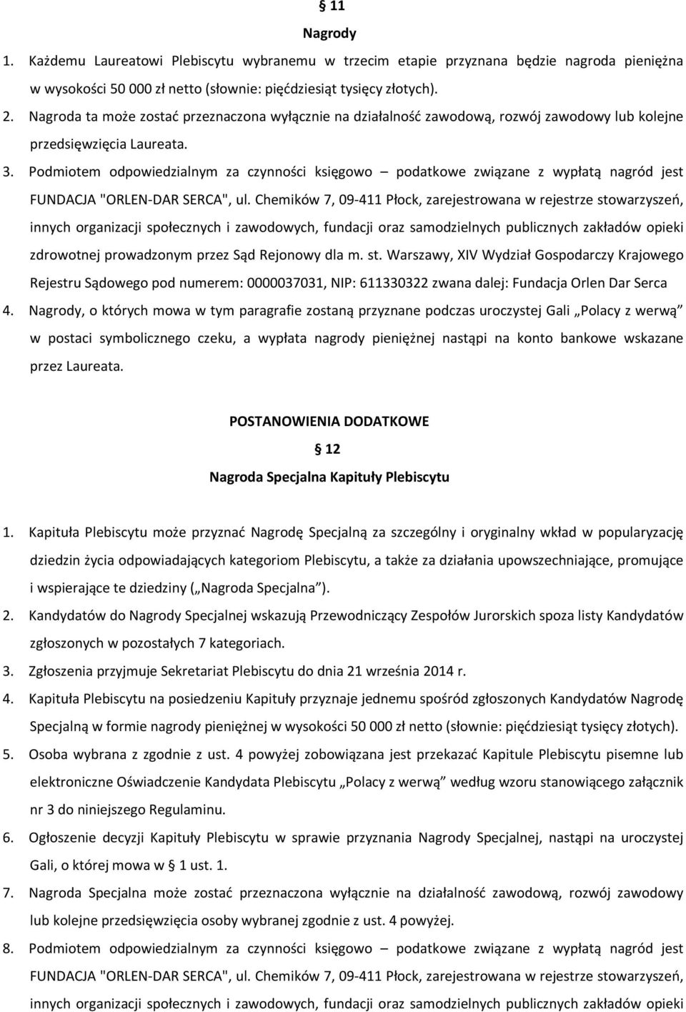 Podmiotem odpowiedzialnym za czynności księgowo podatkowe związane z wypłatą nagród jest FUNDACJA "ORLEN-DAR SERCA", ul.