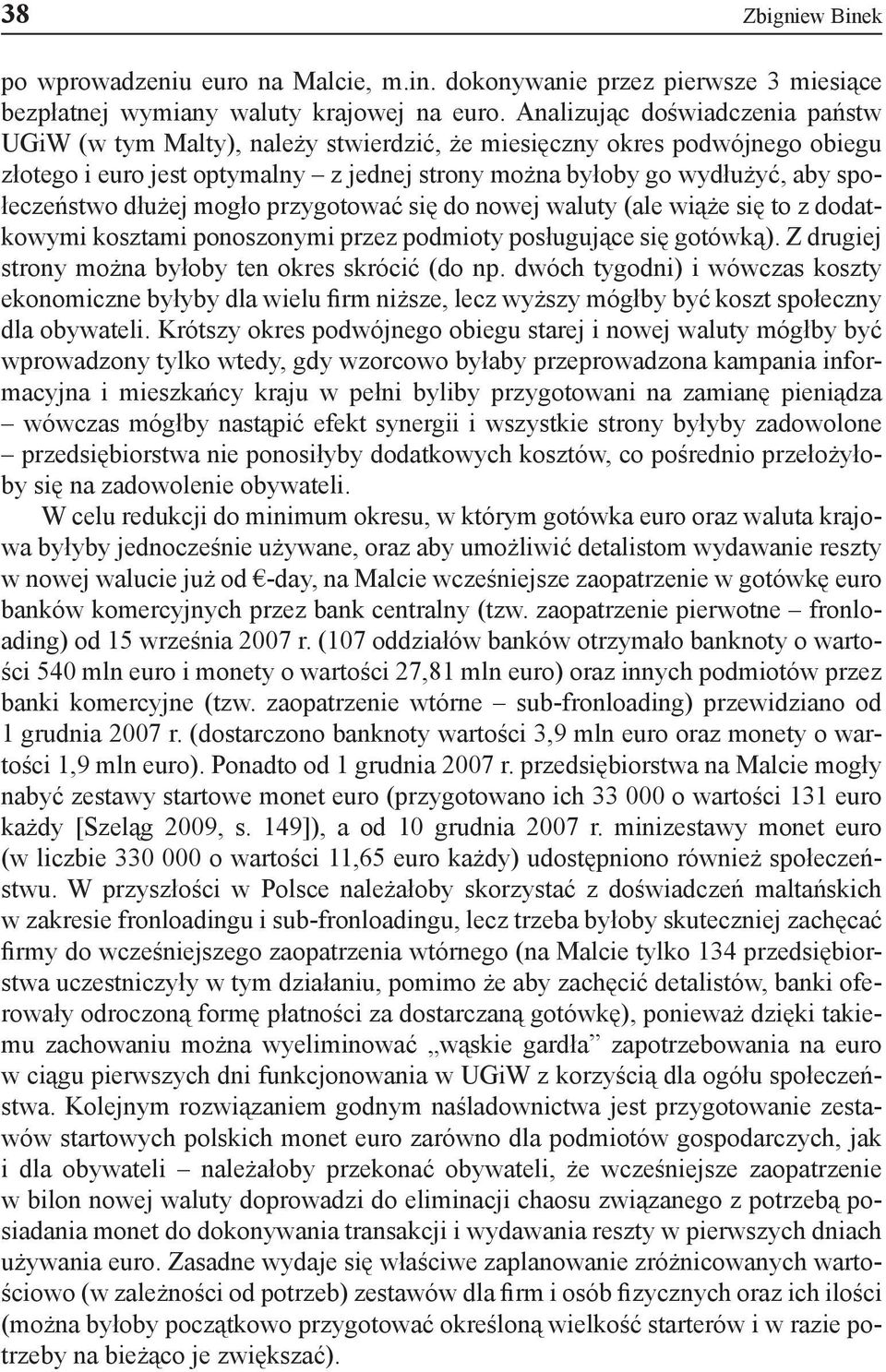 dłużej mogło przygotować się do nowej waluty (ale wiąże się to z dodatkowymi kosztami ponoszonymi przez podmioty posługujące się gotówką). Z drugiej strony można byłoby ten okres skrócić (do np.