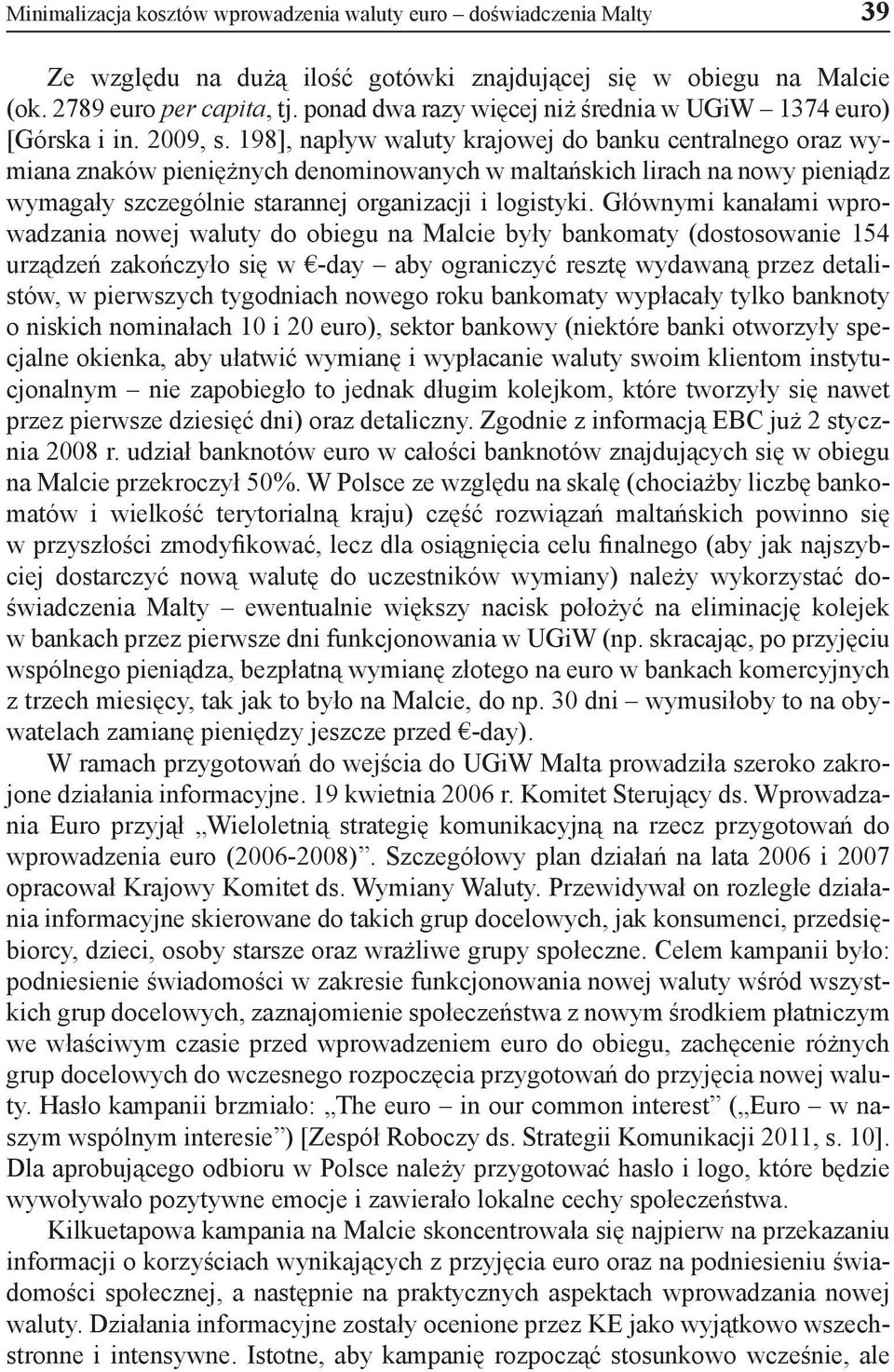 198], napływ waluty krajowej do banku centralnego oraz wymiana znaków pieniężnych denominowanych w maltańskich lirach na nowy pieniądz wymagały szczególnie starannej organizacji i logistyki.