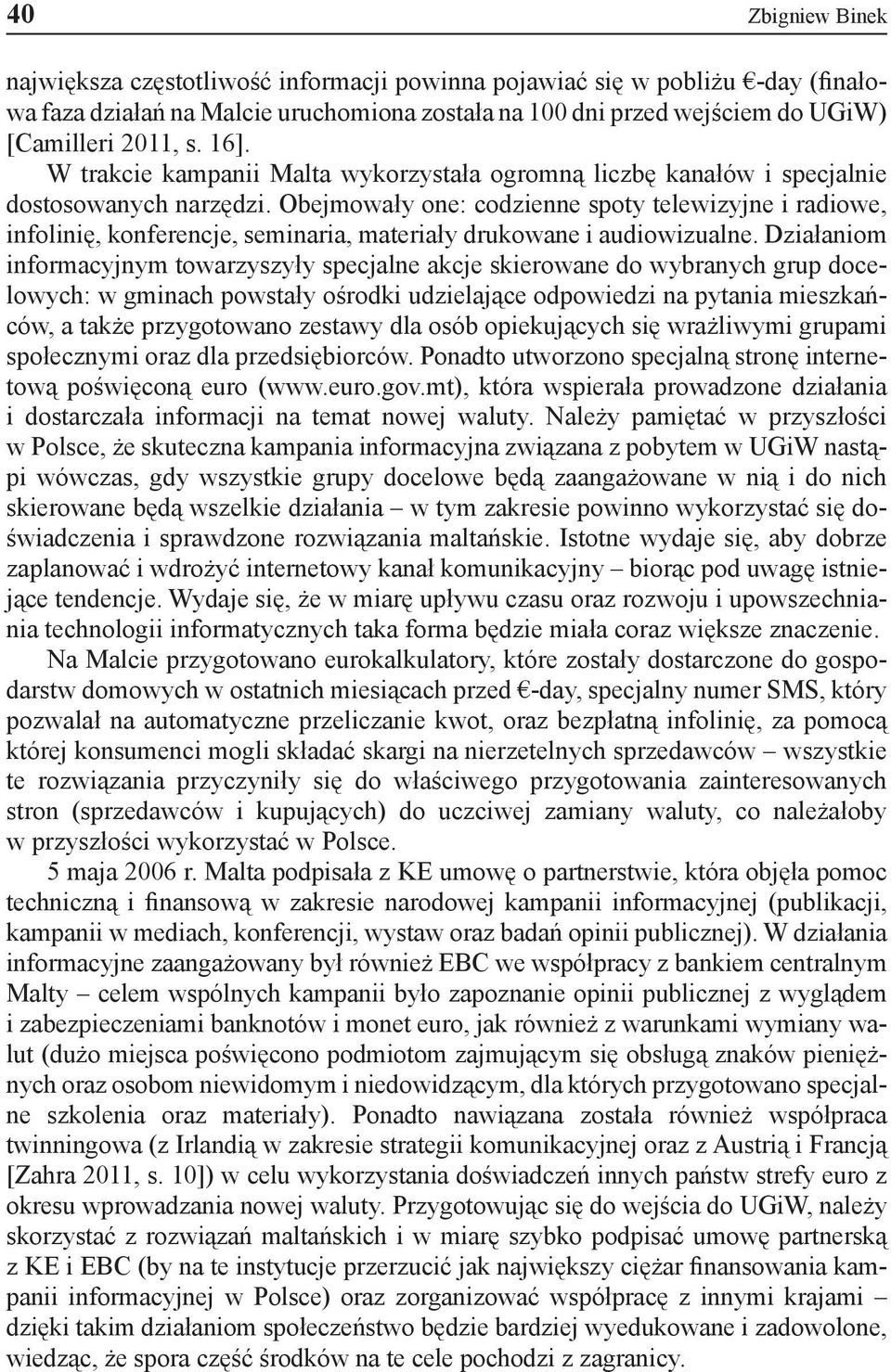 Obejmowały one: codzienne spoty telewizyjne i radiowe, infolinię, konferencje, seminaria, materiały drukowane i audiowizualne.