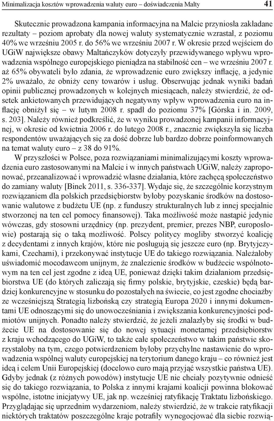W okresie przed wejściem do UGiW największe obawy Maltańczyków dotyczyły przewidywanego wpływu wprowadzenia wspólnego europejskiego pieniądza na stabilność cen we wrześniu 2007 r.