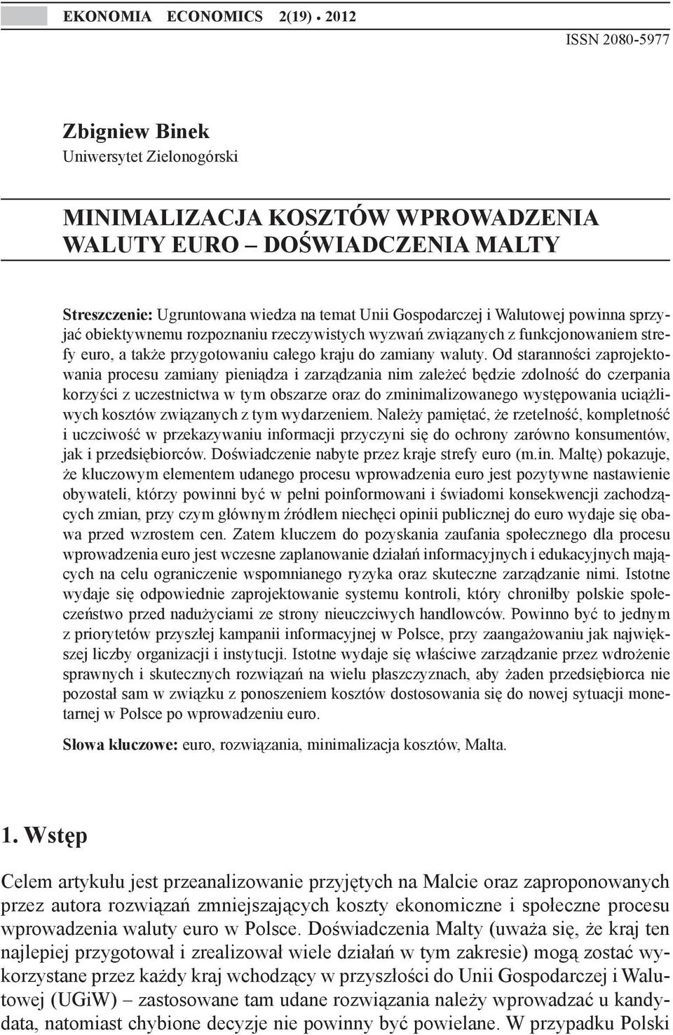 powinna sprzyjać obiektywnemu rozpoznaniu rzeczywistych wyzwań związanych z funkcjonowaniem strefy euro, a także przygotowaniu całego kraju do zamiany waluty.