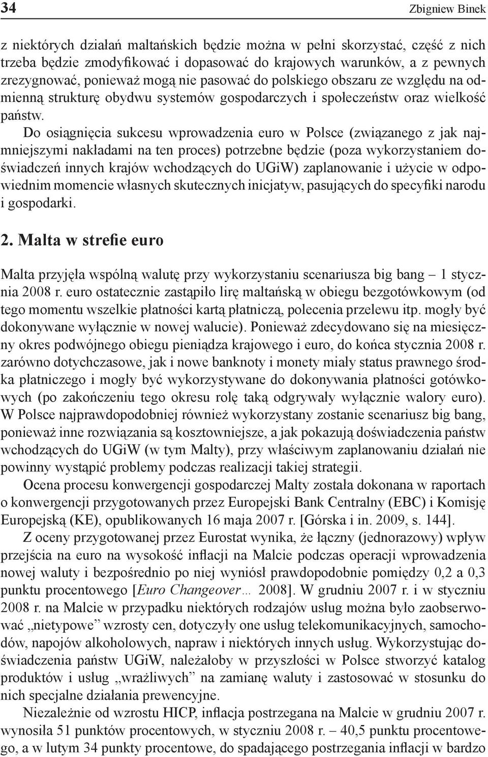 Do osiągnięcia sukcesu wprowadzenia euro w Polsce (związanego z jak najmniejszymi nakładami na ten proces) potrzebne będzie (poza wykorzystaniem doświadczeń innych krajów wchodzących do UGiW)