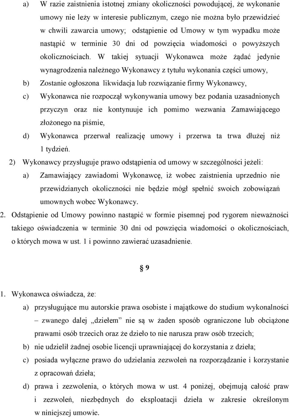 W takiej sytuacji Wykonawca może żądać jedynie wynagrodzenia należnego Wykonawcy z tytułu wykonania części umowy, b) Zostanie ogłoszona likwidacja lub rozwiązanie firmy Wykonawcy, c) Wykonawca nie