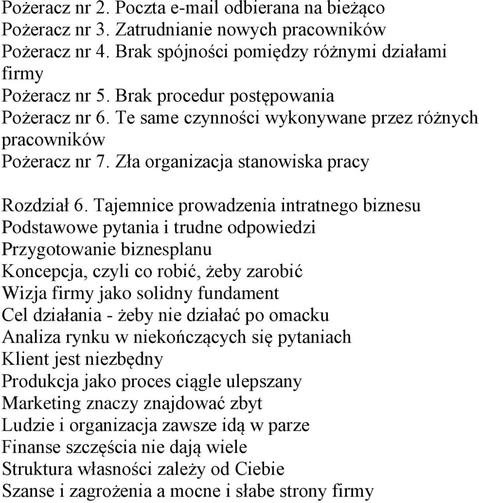 Tajemnice prowadzenia intratnego biznesu Podstawowe pytania i trudne odpowiedzi Przygotowanie biznesplanu Koncepcja, czyli co robić, żeby zarobić Wizja firmy jako solidny fundament Cel działania -