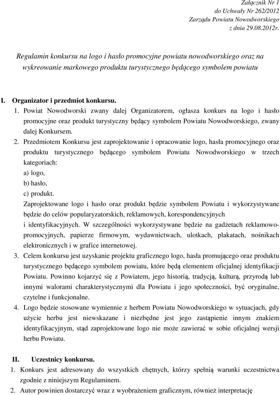 Powiat Nowodworski zwany dalej Organizatorem, ogłasza konkurs na logo i hasło promocyjne oraz produkt turystyczny będący symbolem Powiatu Nowodworskiego, zwany dalej Konkursem. 2.