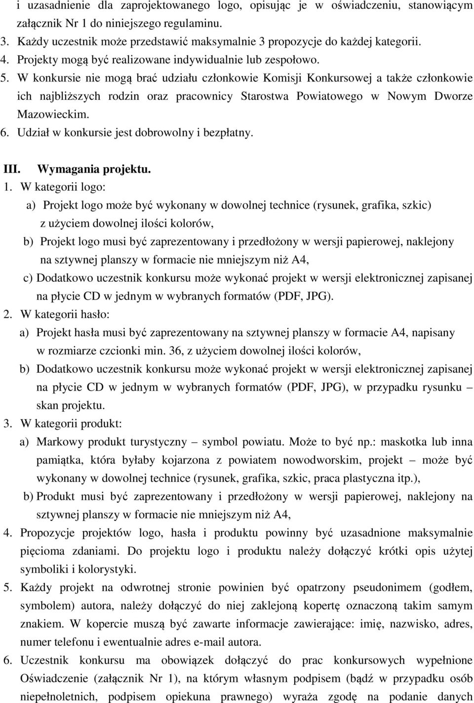 W konkursie nie mogą brać udziału członkowie Komisji Konkursowej a także członkowie ich najbliższych rodzin oraz pracownicy Starostwa Powiatowego w Nowym Dworze Mazowieckim. 6.