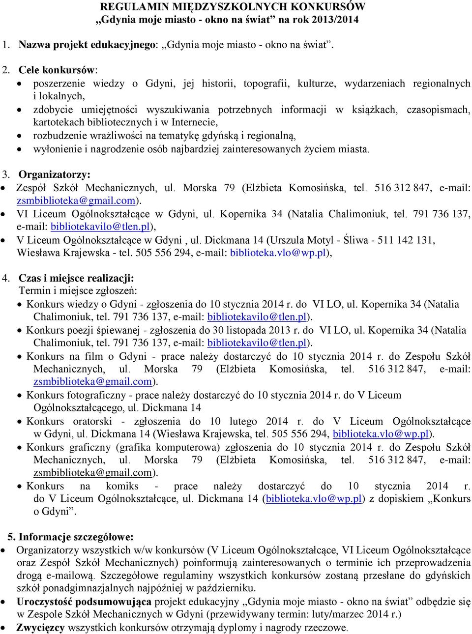 Cele konkursów: poszerzenie wiedzy o Gdyni, jej historii, topografii, kulturze, wydarzeniach regionalnych i lokalnych, zdobycie umiejętności wyszukiwania potrzebnych informacji w książkach,