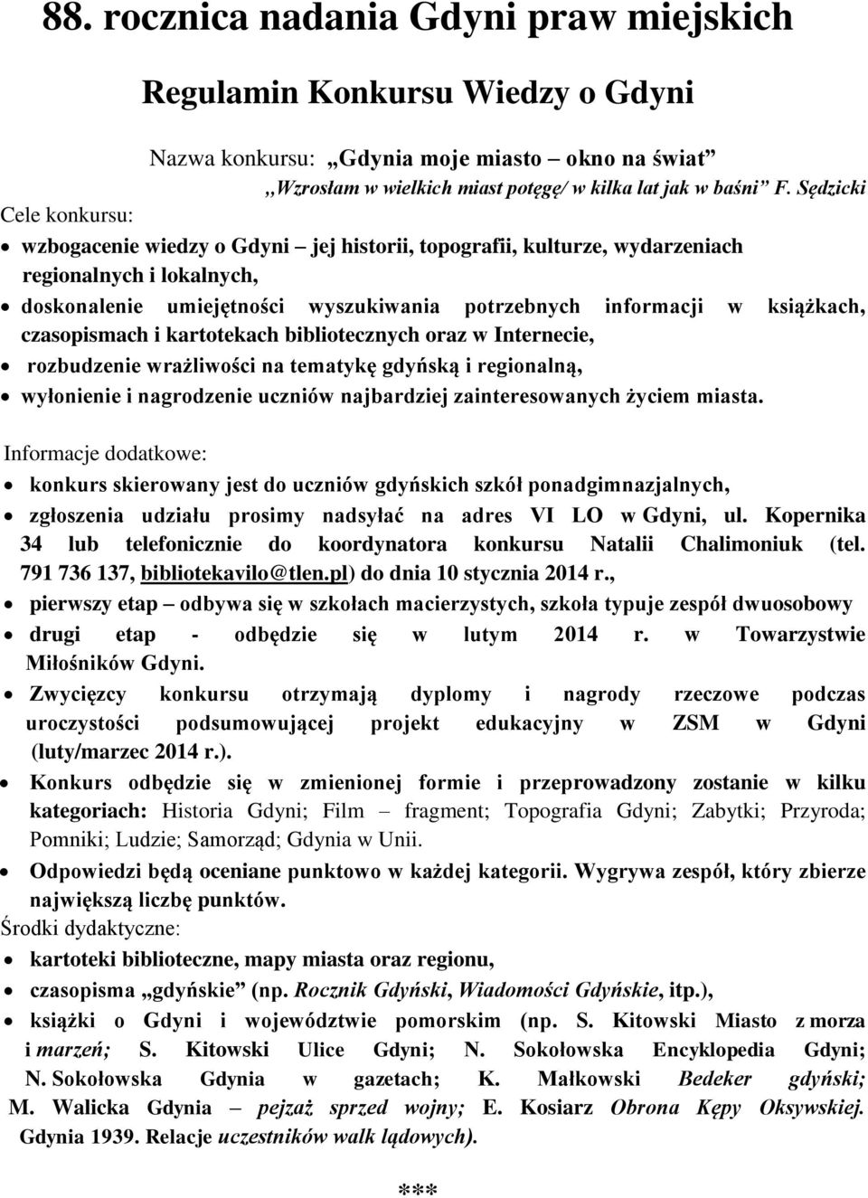 książkach, czasopismach i kartotekach bibliotecznych oraz w Internecie, rozbudzenie wrażliwości na tematykę gdyńską i regionalną, wyłonienie i nagrodzenie uczniów najbardziej zainteresowanych życiem