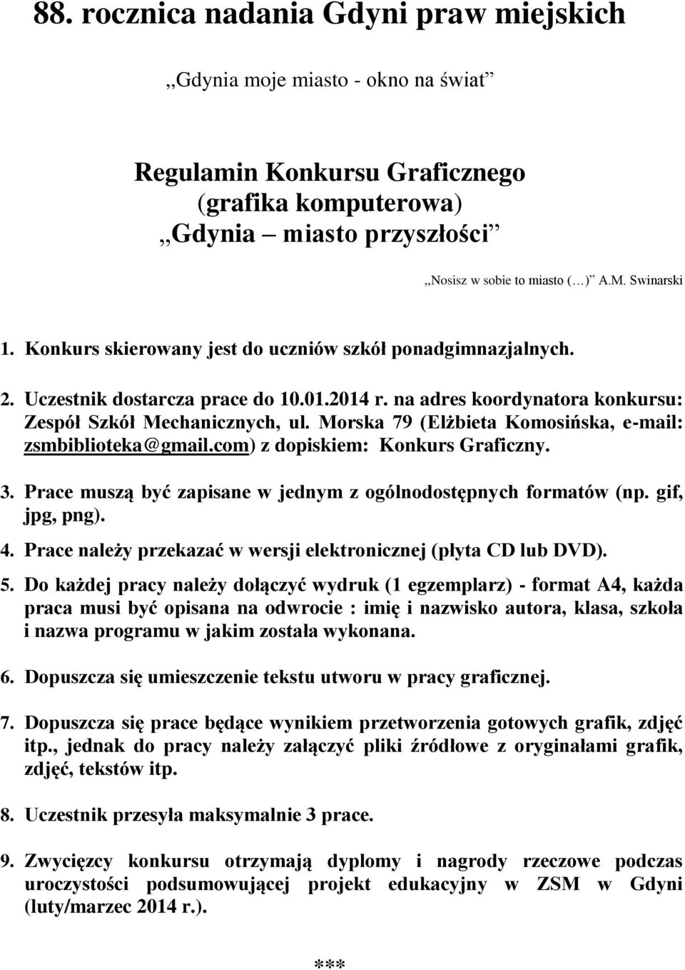 com) z dopiskiem: Konkurs Graficzny. 3. Prace muszą być zapisane w jednym z ogólnodostępnych formatów (np. gif, jpg, png). 4. Prace należy przekazać w wersji elektronicznej (płyta CD lub DVD). 5.