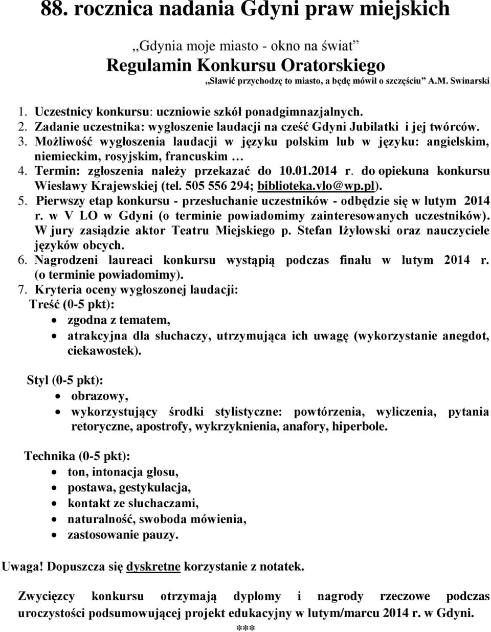 Termin: zgłoszenia należy przekazać do 10.01.2014 r. do opiekuna konkursu Wiesławy Krajewskiej (tel. 505 556 294; biblioteka.vlo@wp.pl). 5. Pierwszy etap konkursu - przesłuchanie uczestników - odbędzie się w lutym 2014 r.