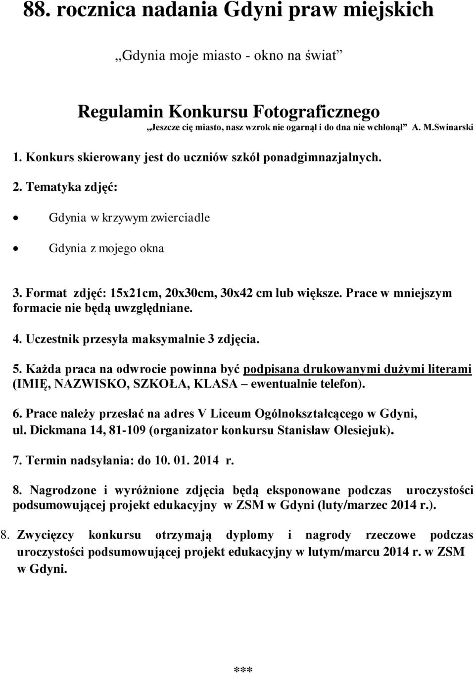 Uczestnik przesyła maksymalnie 3 zdjęcia. 5. Każda praca na odwrocie powinna być podpisana drukowanymi dużymi literami (IMIĘ, NAZWISKO, SZKOŁA, KLASA ewentualnie telefon). 6.