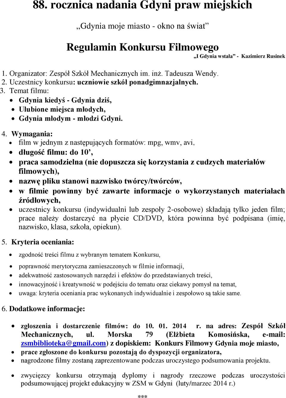 Wymagania: film w jednym z następujących formatów: mpg, wmv, avi, długość filmu: do 10, praca samodzielna (nie dopuszcza się korzystania z cudzych materiałów filmowych), nazwę pliku stanowi nazwisko