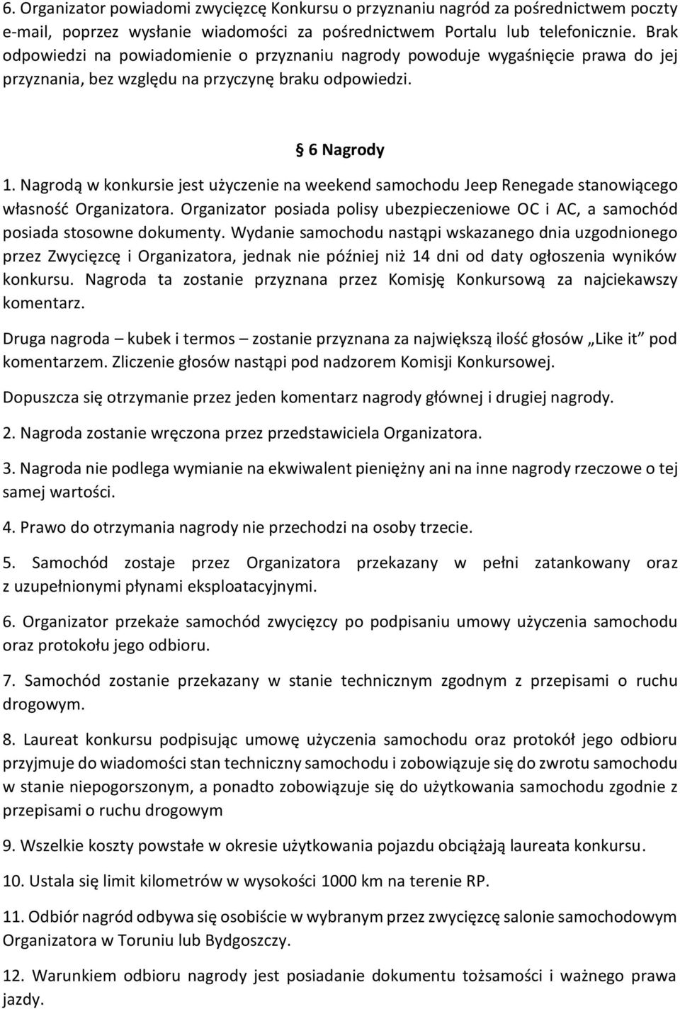 Nagrodą w konkursie jest użyczenie na weekend samochodu Jeep Renegade stanowiącego własność Organizatora. Organizator posiada polisy ubezpieczeniowe OC i AC, a samochód posiada stosowne dokumenty.