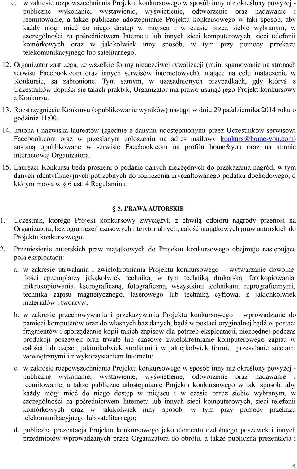 sieci komputerowych, sieci telefonii komórkowych oraz w jakikolwiek inny sposób, w tym przy pomocy przekazu telekomunikacyjnego lub satelitarnego. 12.