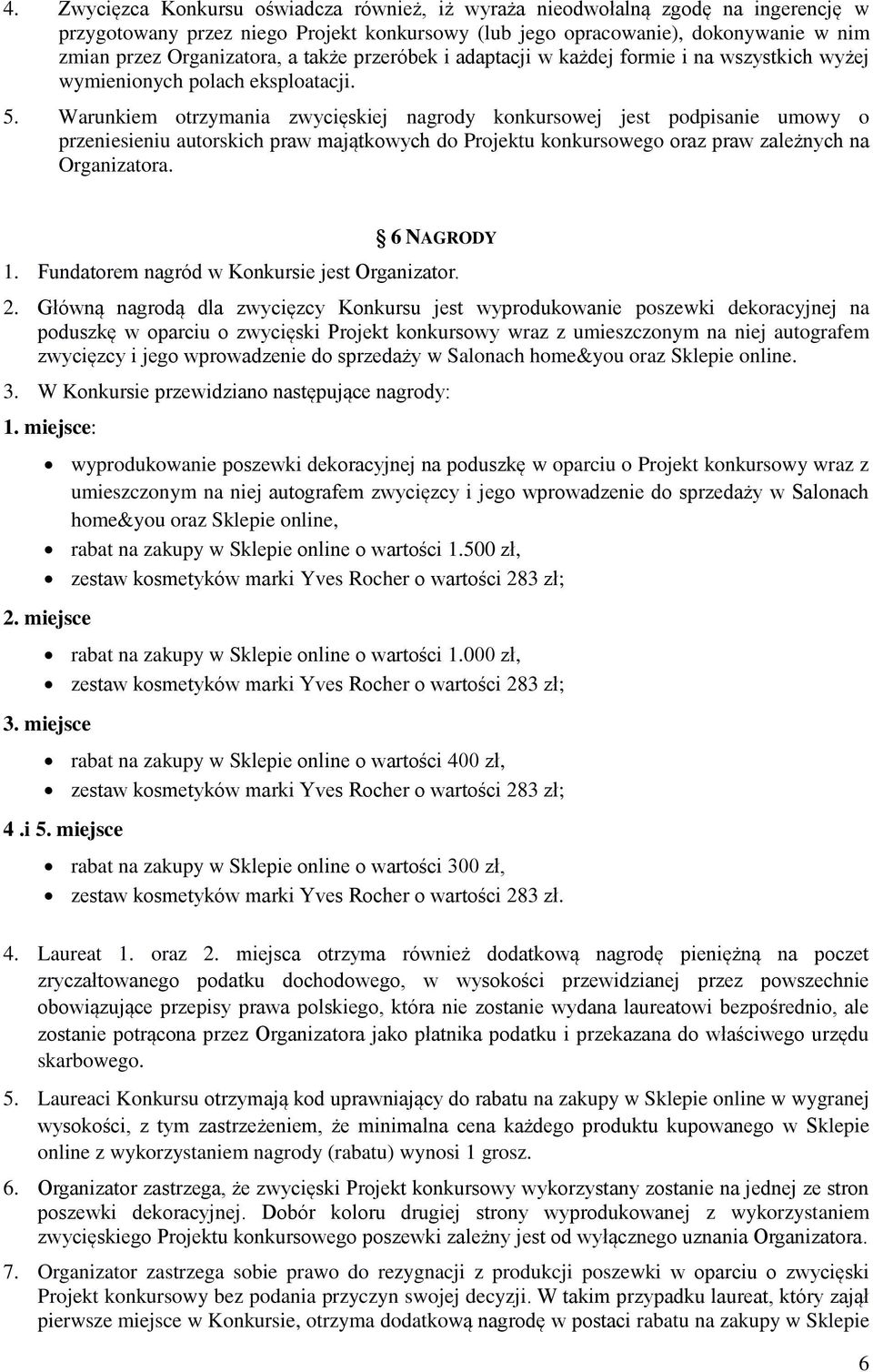 Warunkiem otrzymania zwycięskiej nagrody konkursowej jest podpisanie umowy o przeniesieniu autorskich praw majątkowych do Projektu konkursowego oraz praw zależnych na Organizatora. 6 NAGRODY 1.