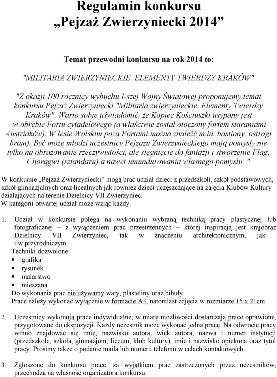 Warto sobie uświadomić, że Kopiec Kościuszki usypany jest w obrębie Fortu cytadelowego (a właściwie został otoczony fortem staraniami Austriaków). W lesie Wolskim poza Fortami można znaleźć m.in.