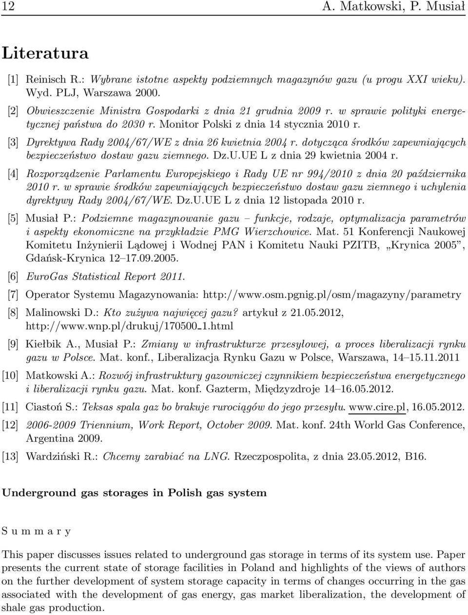 [3] Dyrektywa Rady 2004/67/WE z dnia 26 kwietnia 2004 r. dotycząca środków zapewniających bezpieczeństwo dostaw gazu ziemnego. Dz.U.UE L z dnia 29 kwietnia 2004 r.