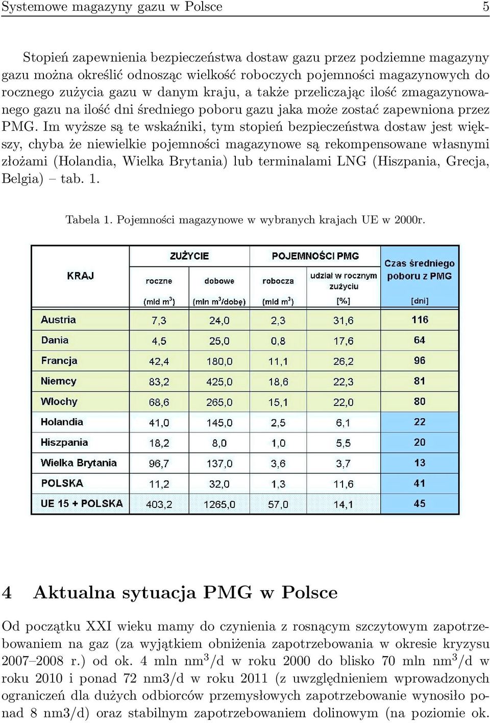 Im wyższe są te wskaźniki, tym stopień bezpieczeństwa dostaw jest większy, chyba że niewielkie pojemności magazynowe są rekompensowane własnymi złożami (Holandia, Wielka Brytania) lub terminalami LNG