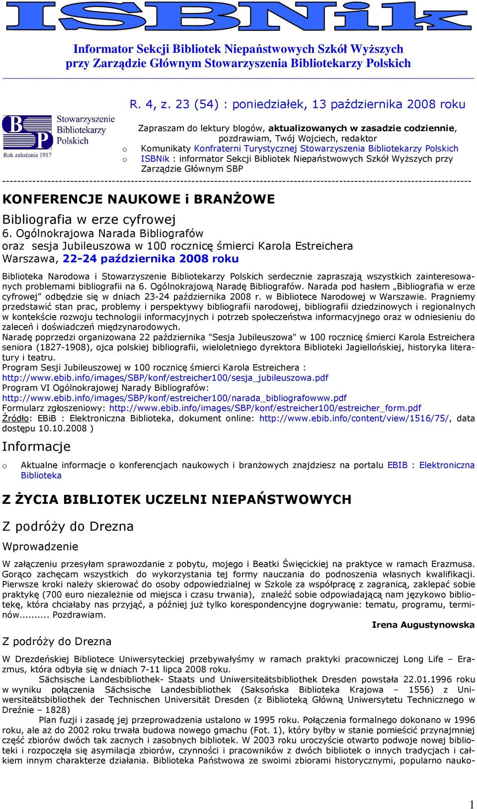 zapraszają wszystkich zaintereswanych prblemami bibligrafii na 6. Ogólnkrajwą Naradę Bibligrafów. Narada pd hasłem Bibligrafia w erze cyfrwej dbędzie się w dniach 23-24 października 2008 r.
