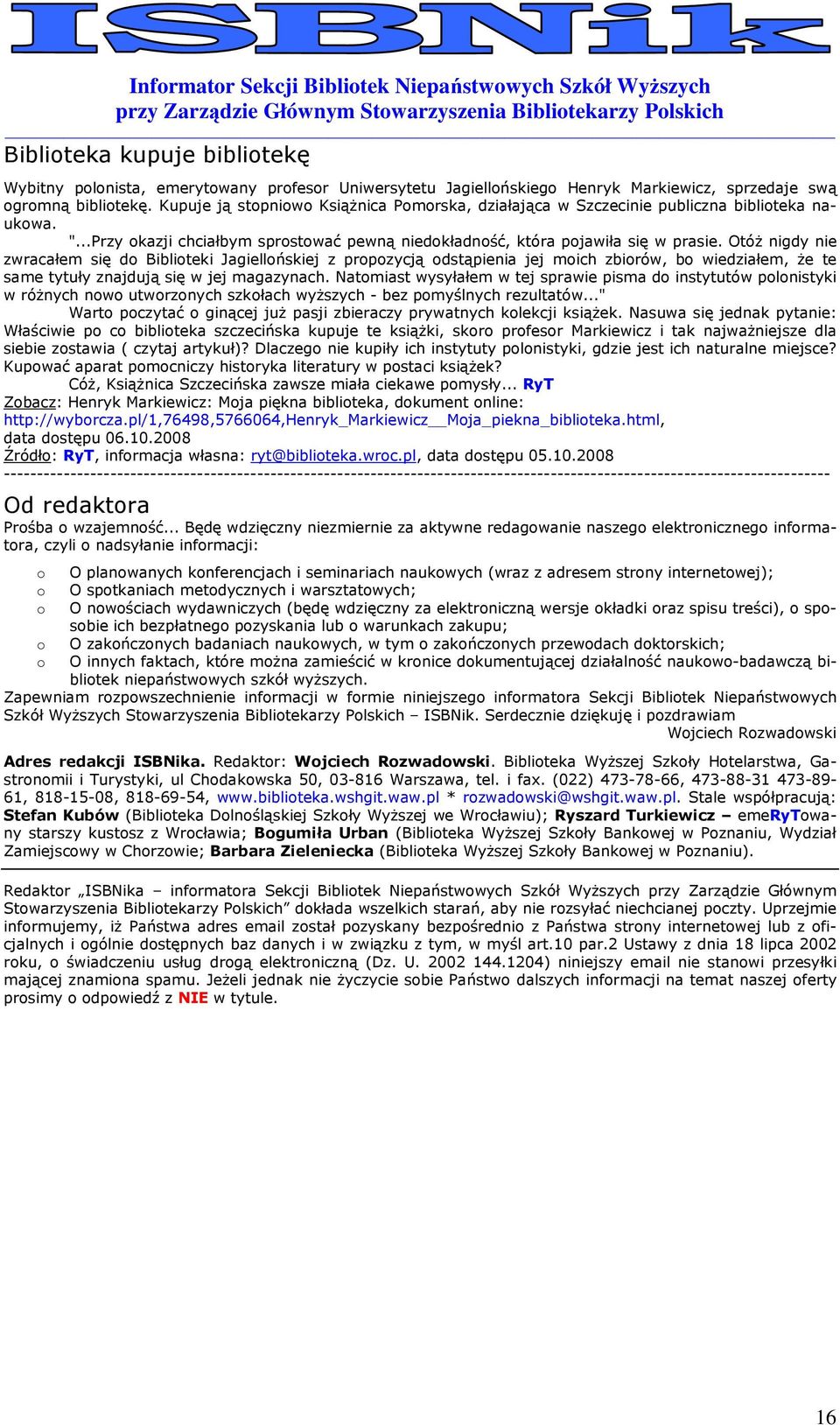 OtóŜ nigdy nie zwracałem się d Bibliteki Jagiellńskiej z prpzycją dstąpienia jej mich zbirów, b wiedziałem, Ŝe te same tytuły znajdują się w jej magazynach.