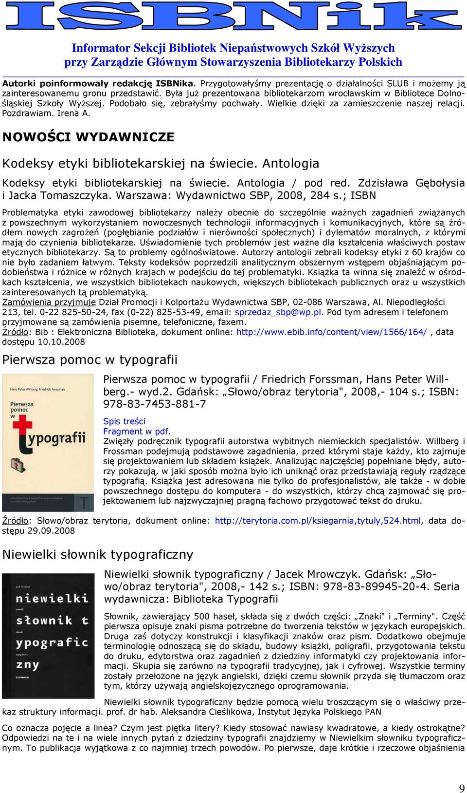 NOWOŚCI WYDAWNICZE Kdeksy etyki biblitekarskiej na świecie. Antlgia Kdeksy etyki biblitekarskiej na świecie. Antlgia / pd red. Zdzisława Gębłysia i Jacka Tmaszczyka.