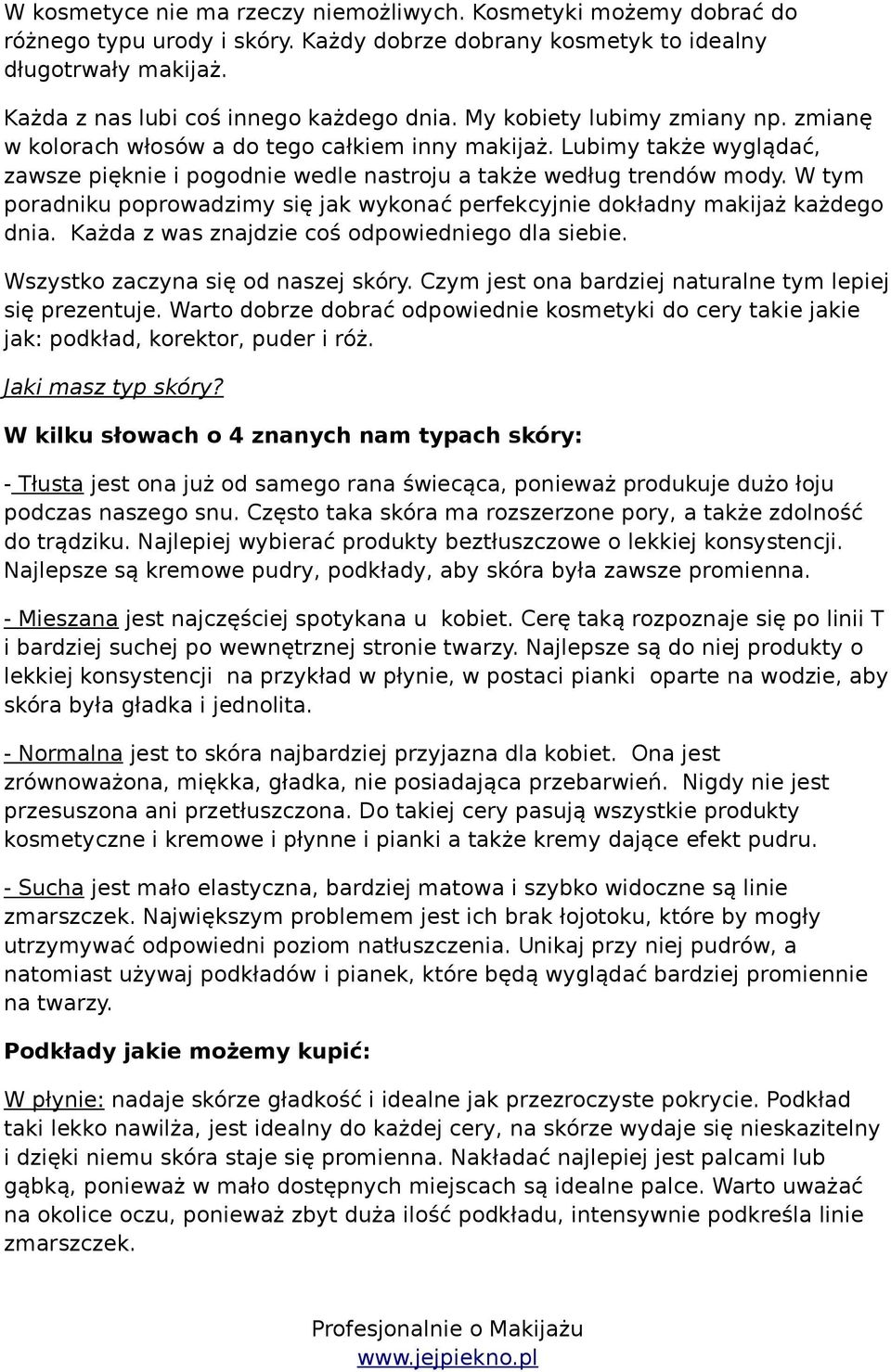 W tym poradniku poprowadzimy się jak wykonać perfekcyjnie dokładny makijaż każdego dnia. Każda z was znajdzie coś odpowiedniego dla siebie. Wszystko zaczyna się od naszej skóry.