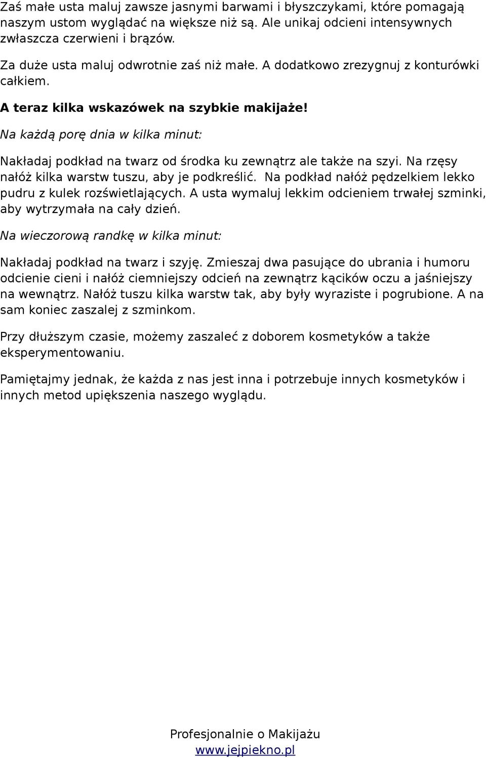 Na każdą porę dnia w kilka minut: Nakładaj podkład na twarz od środka ku zewnątrz ale także na szyi. Na rzęsy nałóż kilka warstw tuszu, aby je podkreślić.