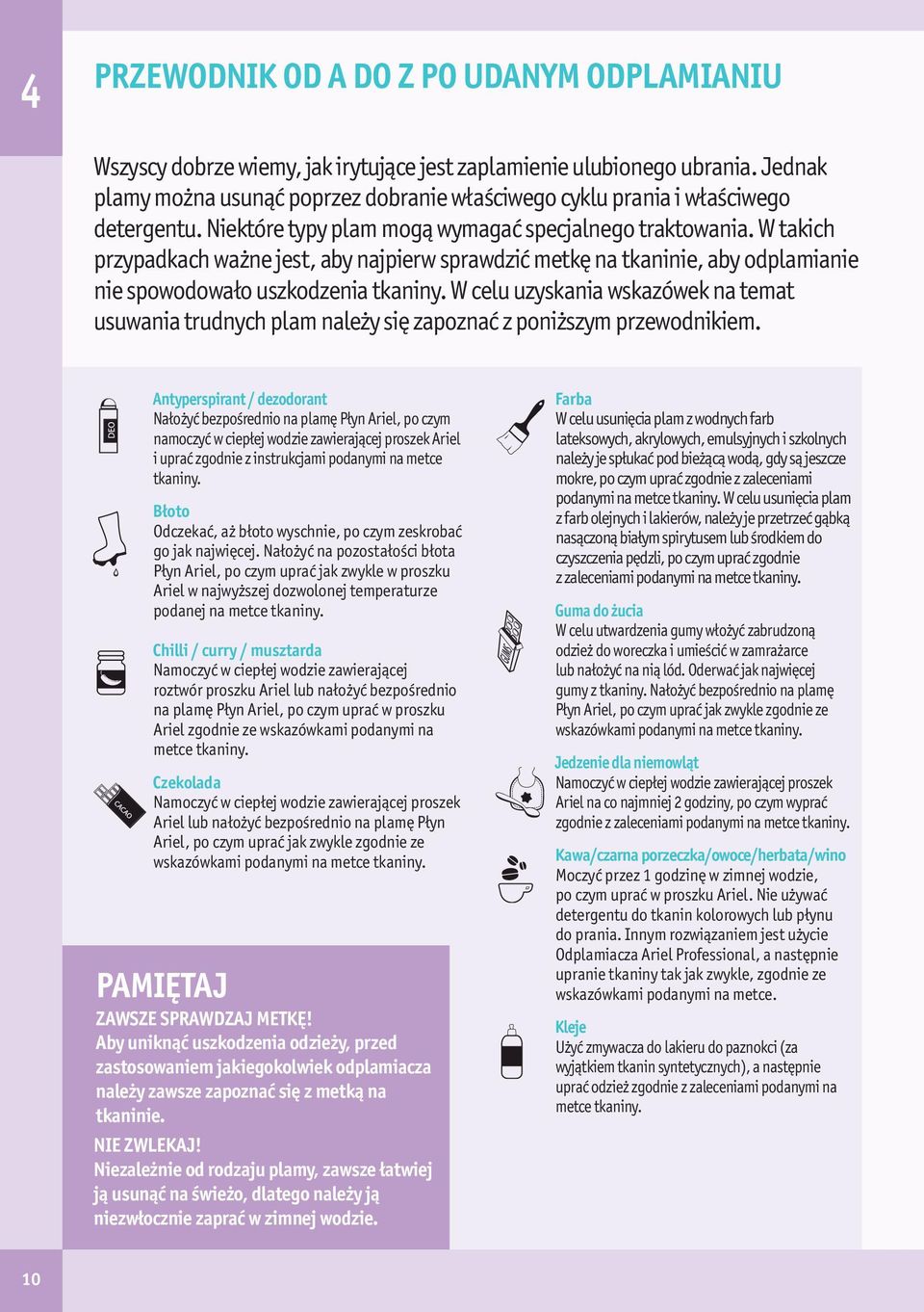 W takich przypadkach ważne jest, aby najpierw sprawdzić metkę na tkaninie, aby odplamianie nie spowodowało uszkodzenia tkaniny.