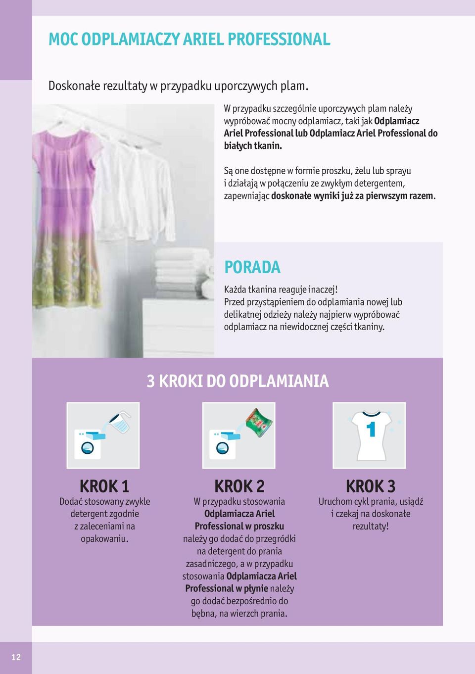 Są one dostępne w formie proszku, żelu lub sprayu i działają w połączeniu ze zwykłym detergentem, zapewniając doskonałe wyniki już za pierwszym razem. PORADA Każda tkanina reaguje inaczej!