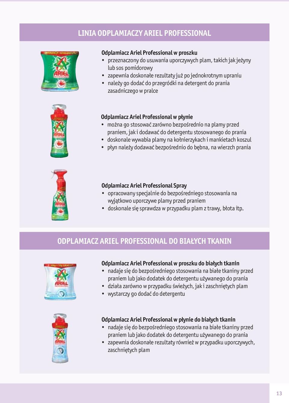 jak i dodawać do detergentu stosowanego do prania doskonale wywabia plamy na kołnierzykach i mankietach koszul płyn należy dodawać bezpośrednio do bębna, na wierzch prania Odplamiacz Ariel