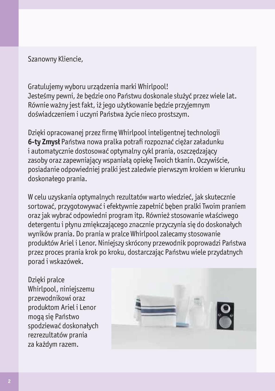 Dzięki opracowanej przez firmę Whirlpool inteligentnej technologii 6-ty Zmysł Państwa nowa pralka potrafi rozpoznać ciężar załadunku i automatycznie dostosować optymalny cykl prania, oszczędzający