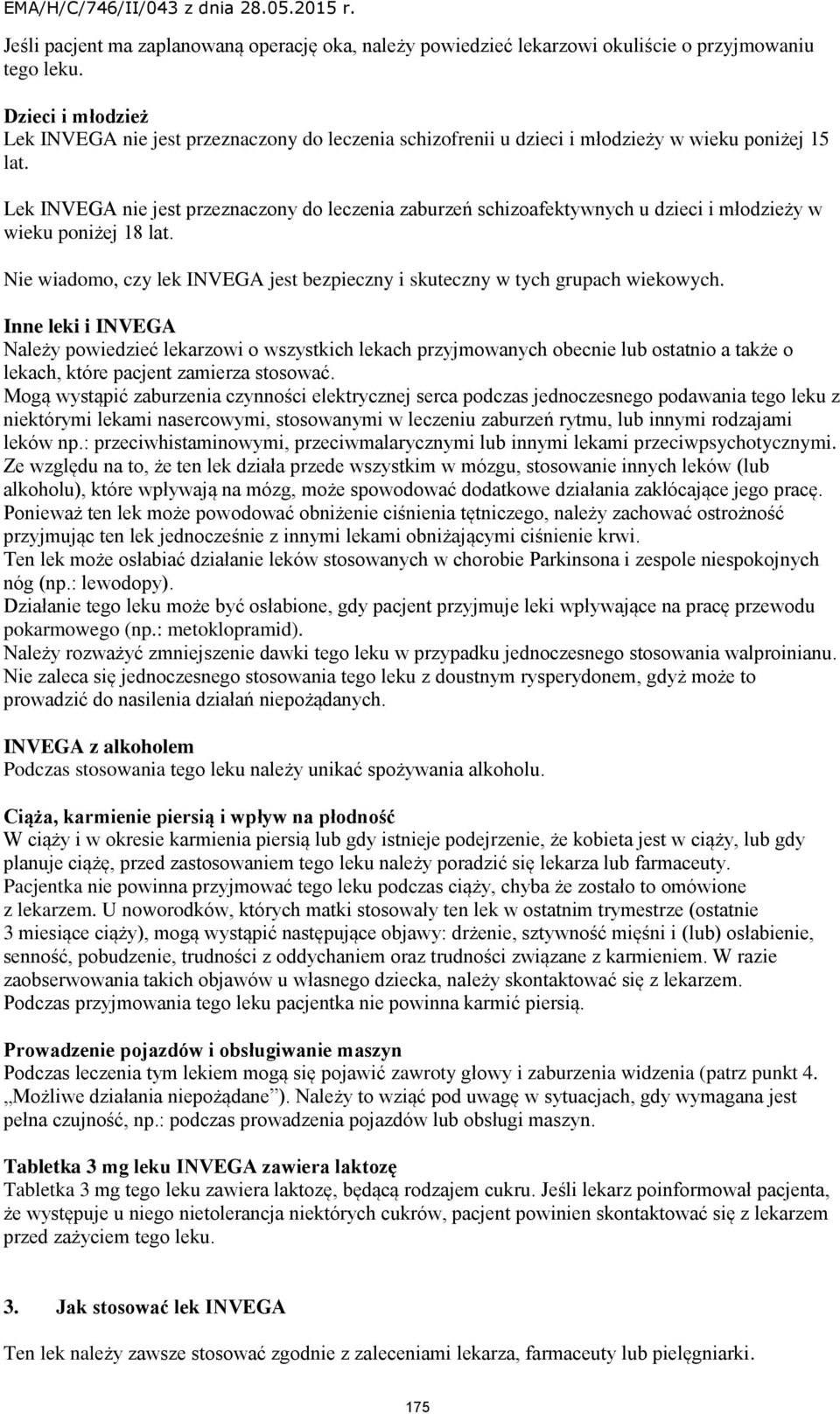 Lek INVEGA nie jest przeznaczony do leczenia zaburzeń schizoafektywnych u dzieci i młodzieży w wieku poniżej 18 lat. Nie wiadomo, czy lek INVEGA jest bezpieczny i skuteczny w tych grupach wiekowych.