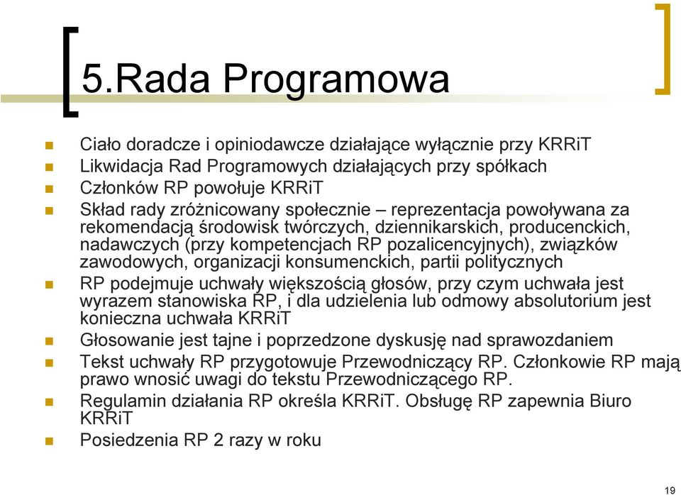 partii politycznych RP podejmuje uchwały większością głosów, przy czym uchwała jest wyrazem stanowiska RP, i dla udzielenia lub odmowy absolutorium jest konieczna uchwała KRRiT Głosowanie jest tajne