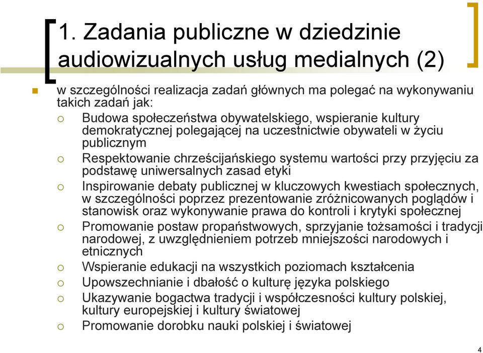 Inspirowanie debaty publicznej w kluczowych kwestiach społecznych, w szczególności poprzez prezentowanie zróżnicowanych poglądów i stanowisk oraz wykonywanie prawa do kontroli i krytyki społecznej