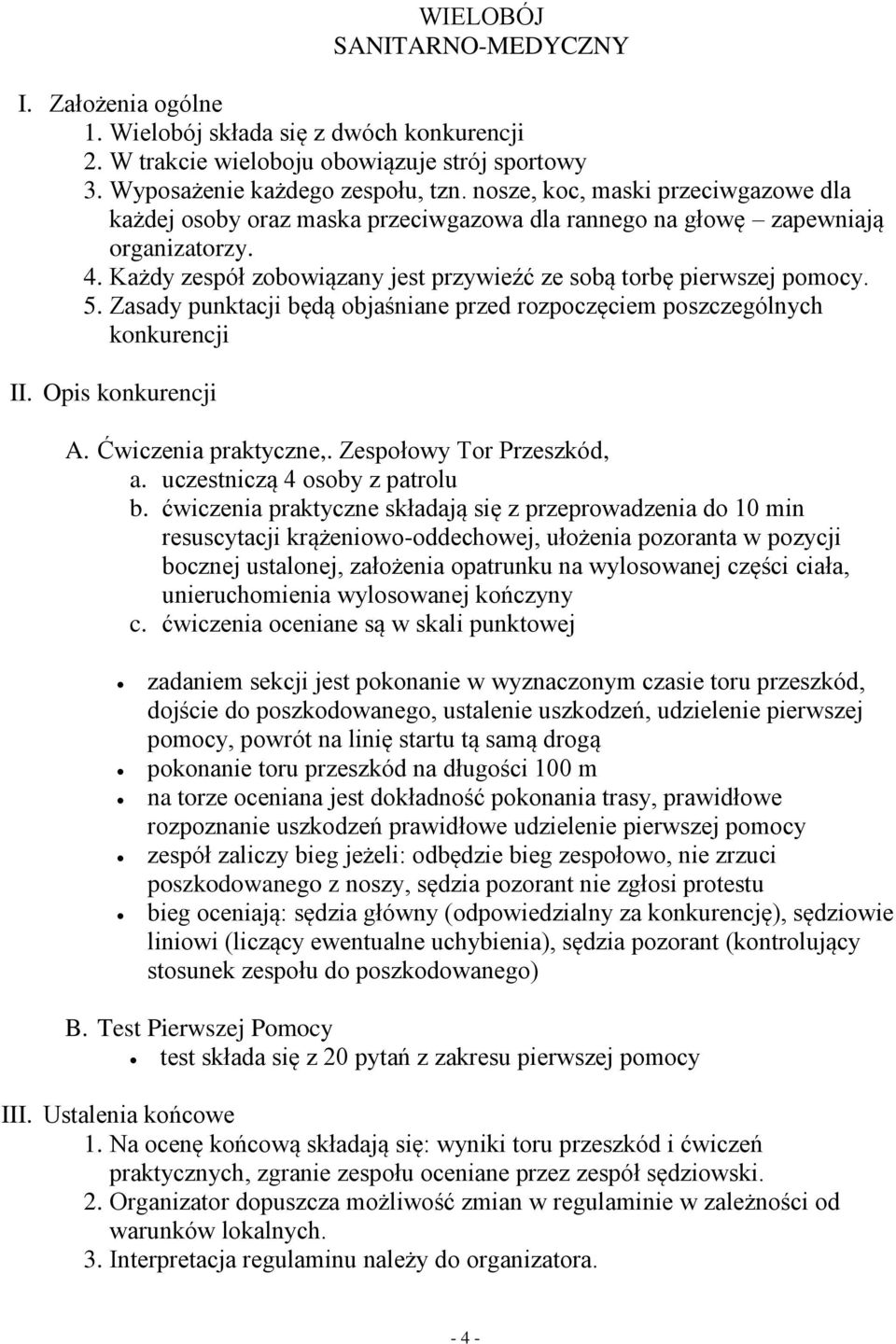 Zasady punktacji będą objaśniane przed rozpoczęciem poszczególnych konkurencji II. Opis konkurencji A. Ćwiczenia praktyczne,. Zespołowy Tor Przeszkód, a. uczestniczą 4 osoby z patrolu b.