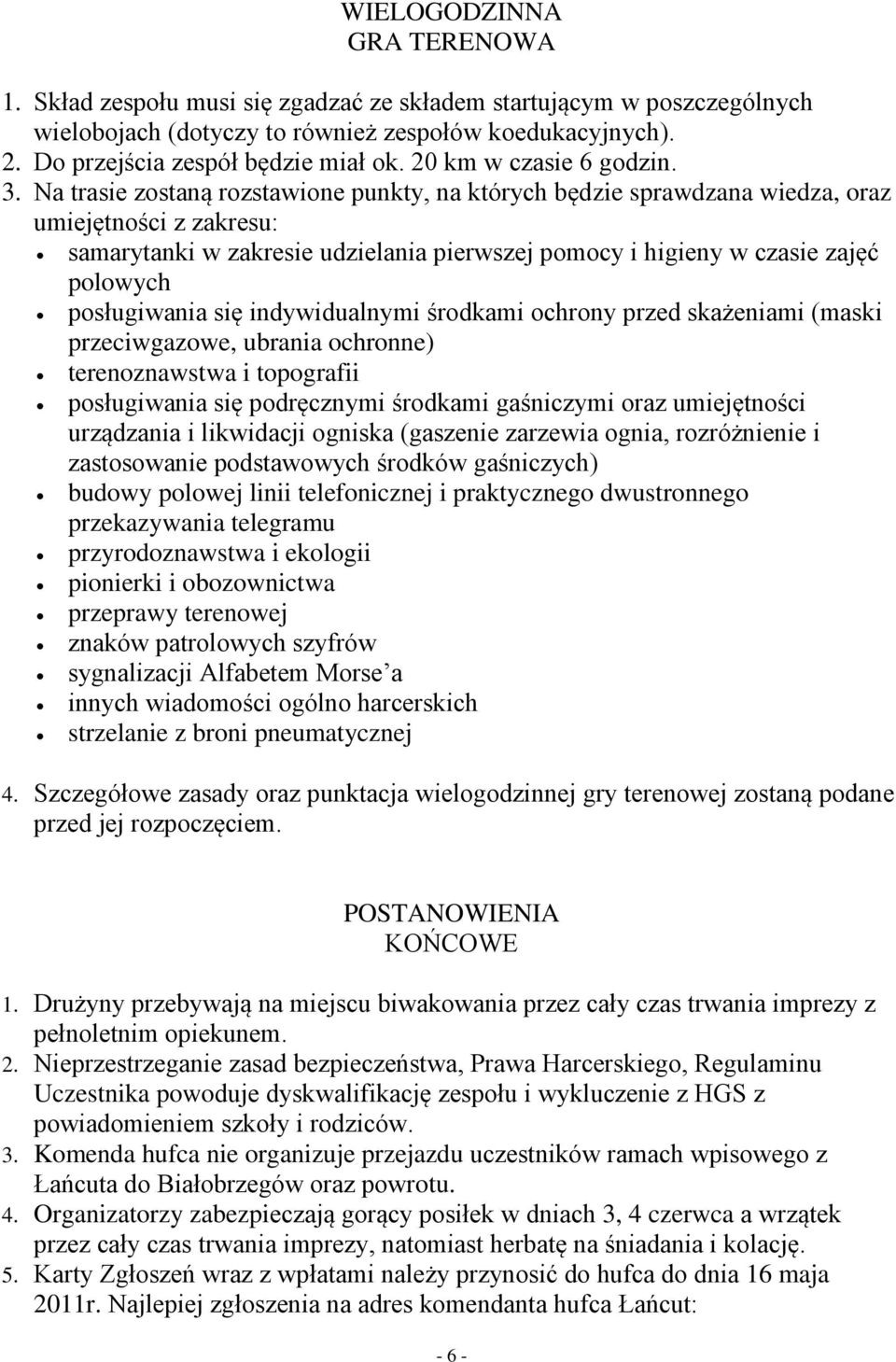 Na trasie zostaną rozstawione punkty, na których będzie sprawdzana wiedza, oraz umiejętności z zakresu: samarytanki w zakresie udzielania pierwszej pomocy i higieny w czasie zajęć polowych