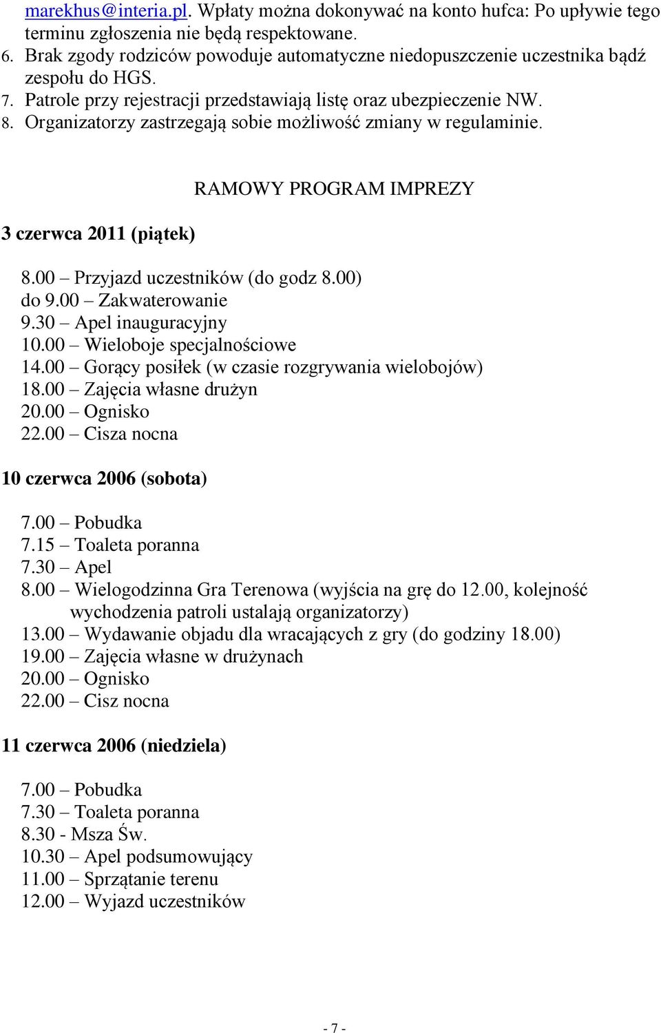 Organizatorzy zastrzegają sobie możliwość zmiany w regulaminie. 3 czerwca 2011 (piątek) RAMOWY PROGRAM IMPREZY 8.00 Przyjazd uczestników (do godz 8.00) do 9.00 Zakwaterowanie 9.