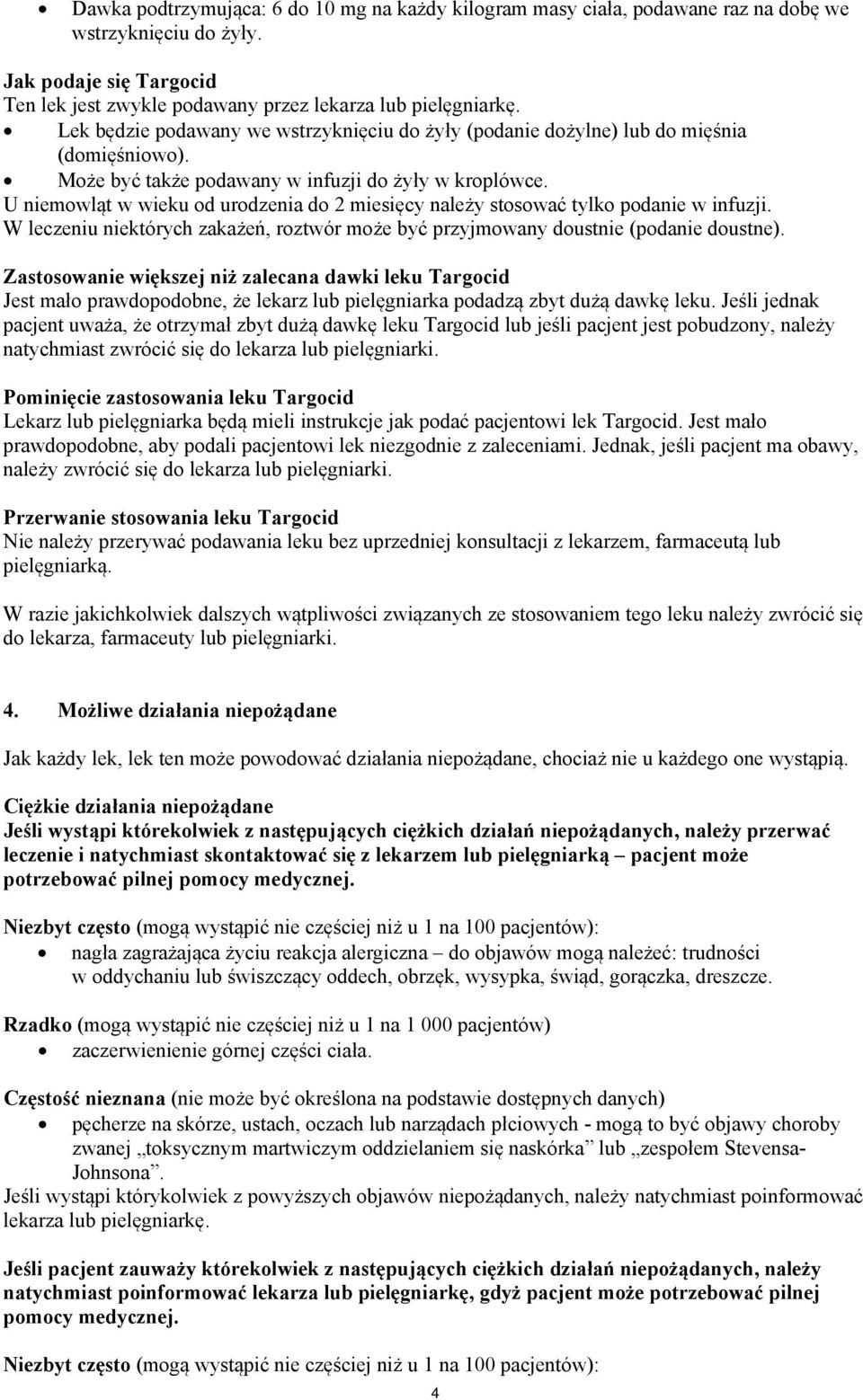 U niemowląt w wieku od urodzenia do 2 miesięcy należy stosować tylko podanie w infuzji. W leczeniu niektórych zakażeń, roztwór może być przyjmowany doustnie (podanie doustne).