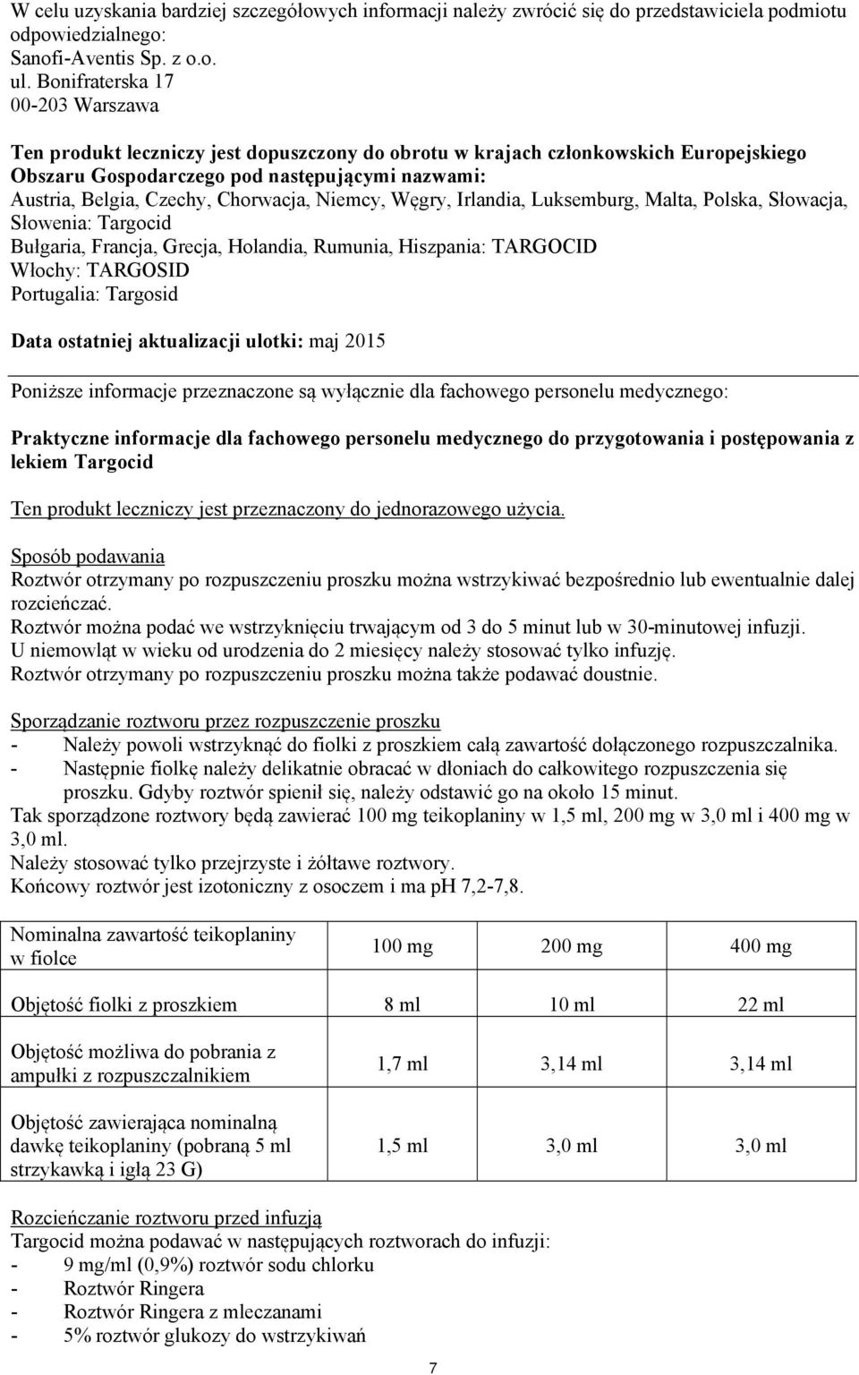 Chorwacja, Niemcy, Węgry, Irlandia, Luksemburg, Malta, Polska, Słowacja, Słowenia: Targocid Bułgaria, Francja, Grecja, Holandia, Rumunia, Hiszpania: TARGOCID Włochy: TARGOSID Portugalia: Targosid