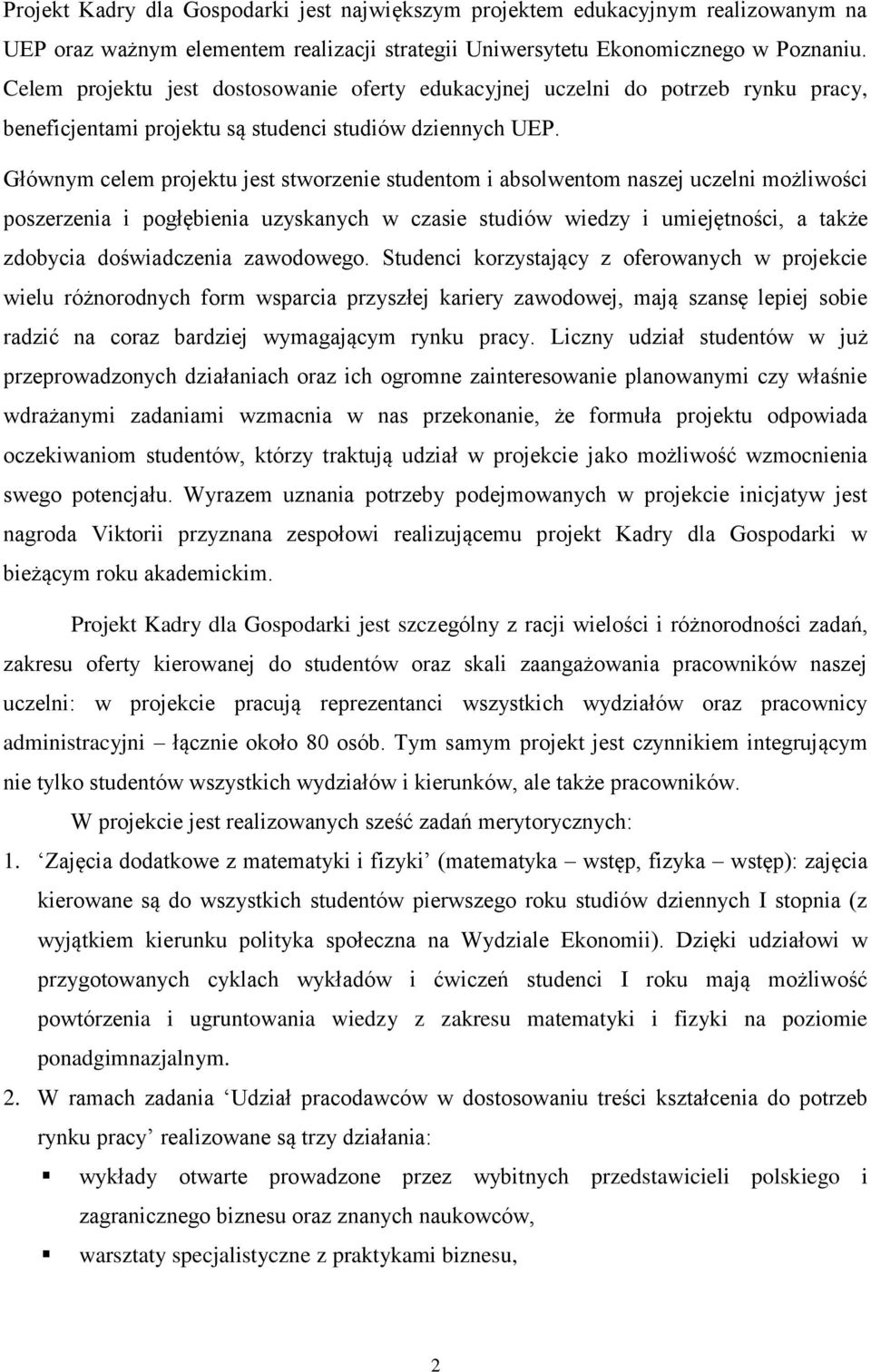 Głównym celem projektu jest stworzenie studentom i absolwentom naszej uczelni możliwości poszerzenia i pogłębienia uzyskanych w czasie studiów wiedzy i umiejętności, a także zdobycia doświadczenia