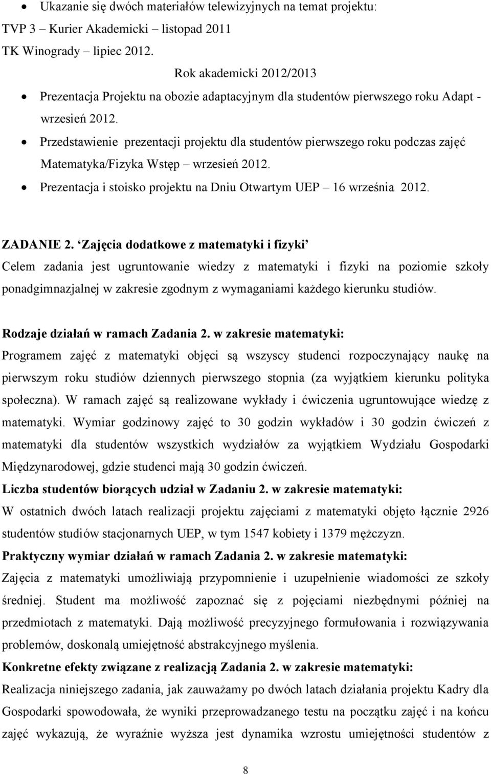 Przedstawienie prezentacji projektu dla studentów pierwszego roku podczas zajęć Matematyka/Fizyka Wstęp wrzesień 2012. Prezentacja i stoisko projektu na Dniu Otwartym UEP 16 września 2012. ZADANIE 2.