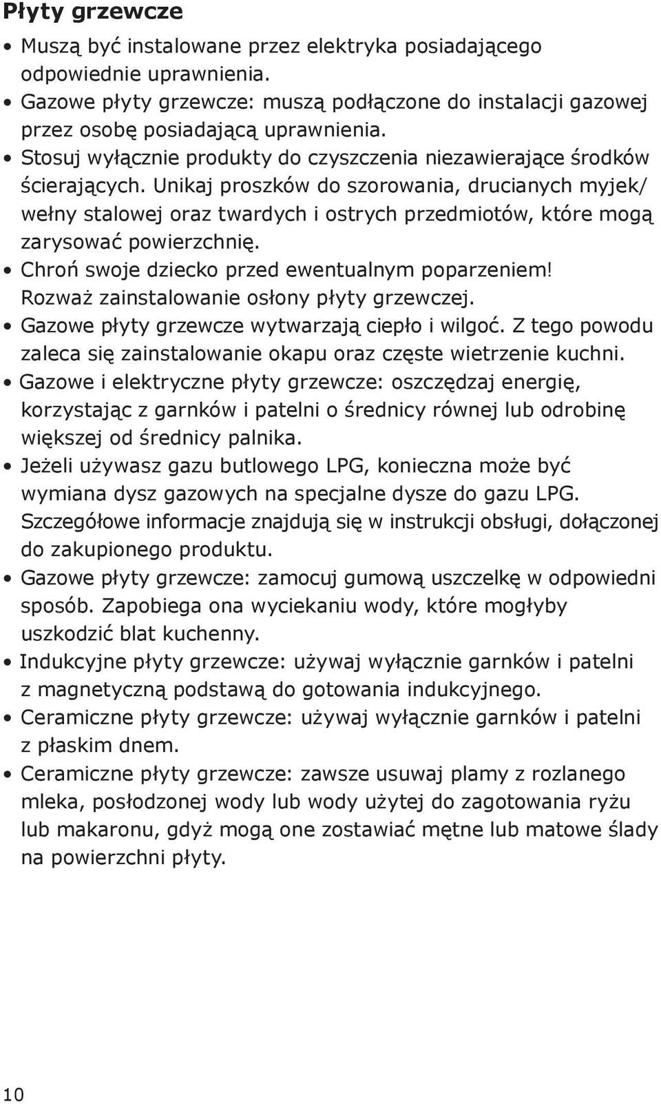 Unikaj proszków do szorowania, drucianych myjek/ wełny stalowej oraz twardych i ostrych przedmiotów, które mogą zarysować powierzchnię. Chroń swoje dziecko przed ewentualnym poparzeniem!