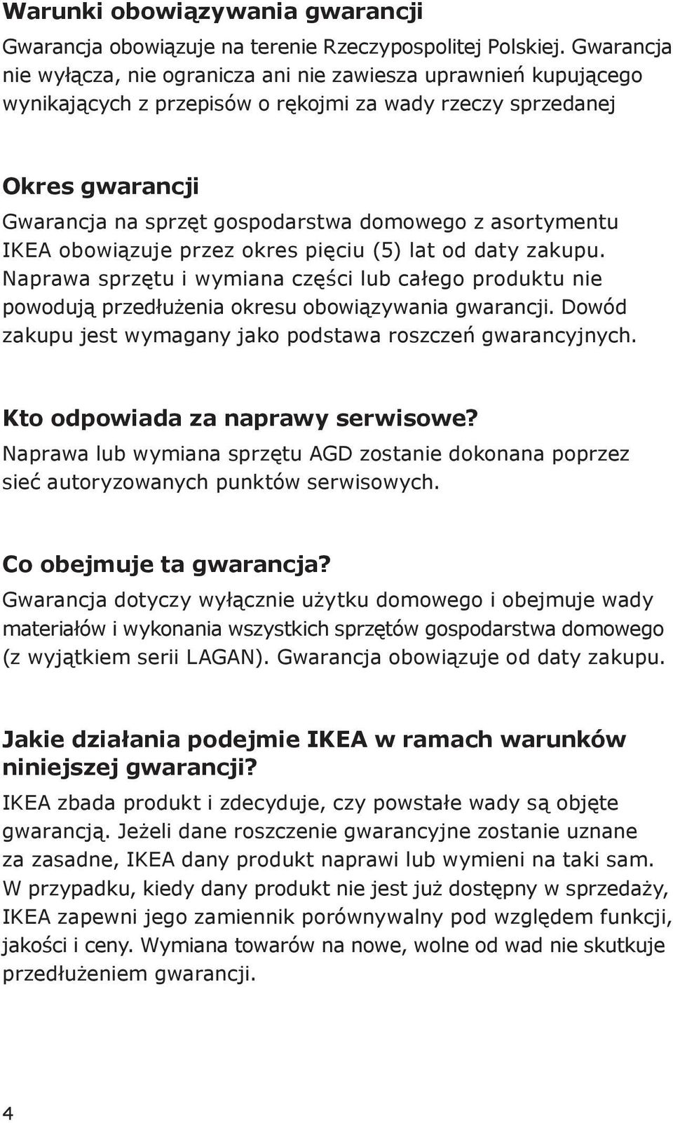 asortymentu IKEA obowiązuje przez okres pięciu (5) lat od daty zakupu. Naprawa sprzętu i wymiana części lub całego produktu nie powodują przedłużenia okresu obowiązywania gwarancji.