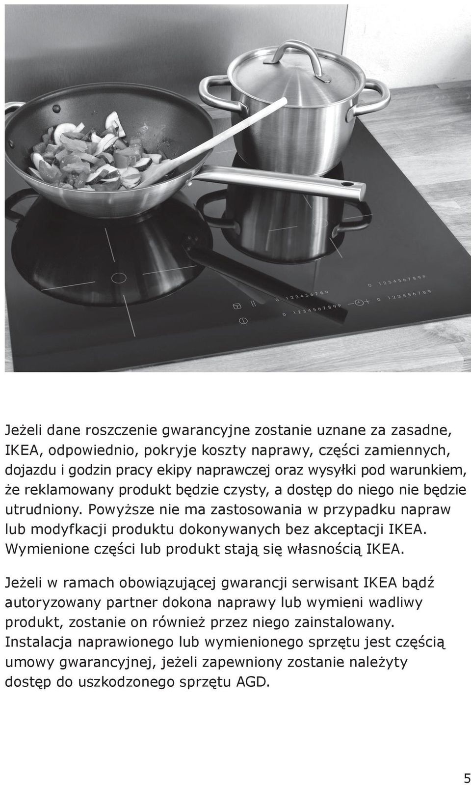 Powyższe nie ma zastosowania w przypadku napraw lub modyfkacji produktu dokonywanych bez akceptacji IKEA. Wymienione części lub produkt stają się własnością IKEA.