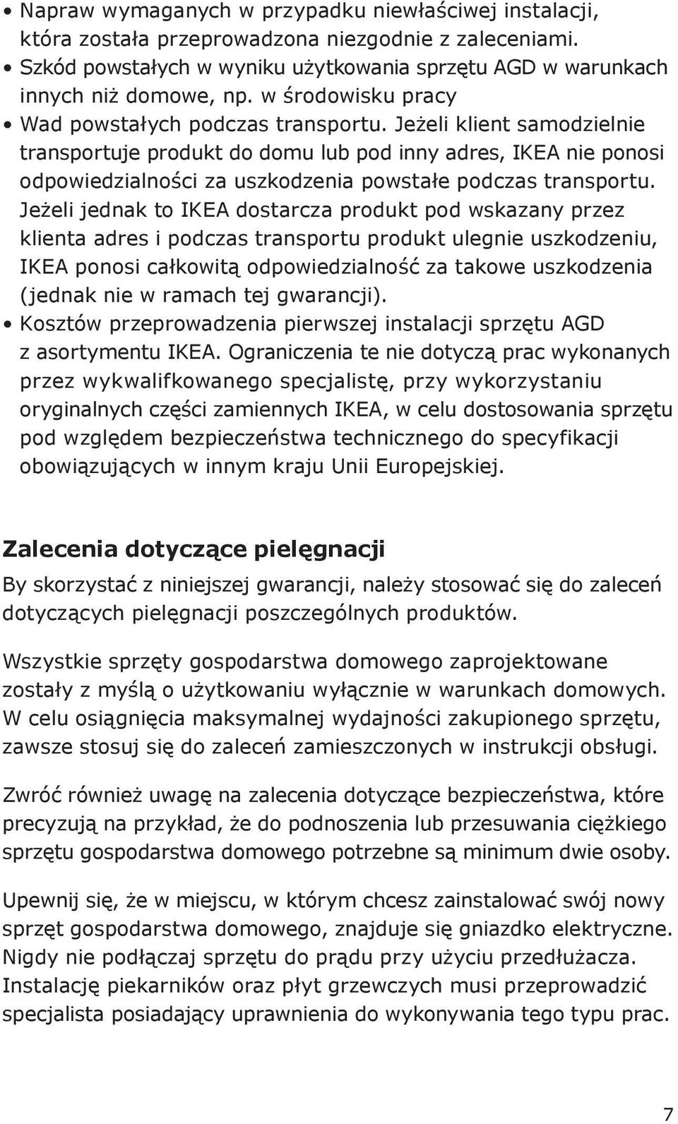 Jeżeli klient samodzielnie transportuje produkt do domu lub pod inny adres, IKEA nie ponosi odpowiedzialności za uszkodzenia powstałe podczas transportu.