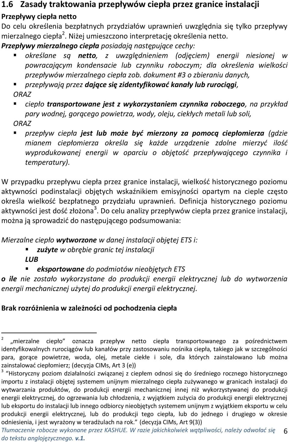 Przepływy mierzalnego ciepła posiadają następujące cechy: określane są netto, z uwzględnieniem (odjęciem) energii niesionej w powracającym kondensacie lub czynniku roboczym; dla określenia wielkości
