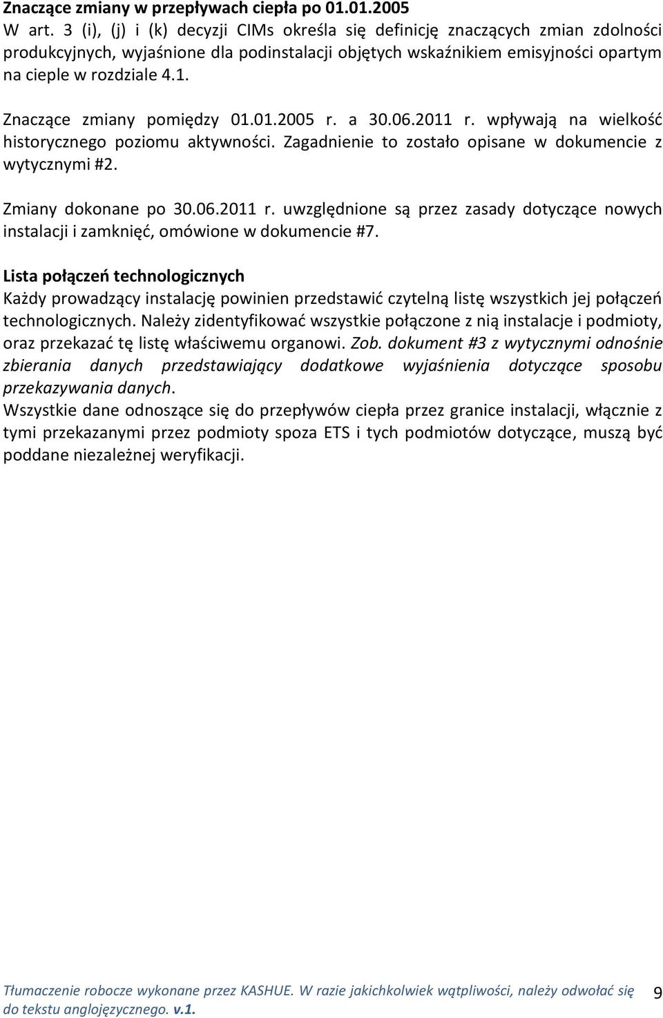 Znaczące zmiany pomiędzy 01.01.2005 r. a 30.06.2011 r. wpływają na wielkośd historycznego poziomu aktywności. Zagadnienie to zostało opisane w dokumencie z wytycznymi #2. Zmiany dokonane po 30.06.2011 r. uwzględnione są przez zasady dotyczące nowych instalacji i zamknięd, omówione w dokumencie #7.